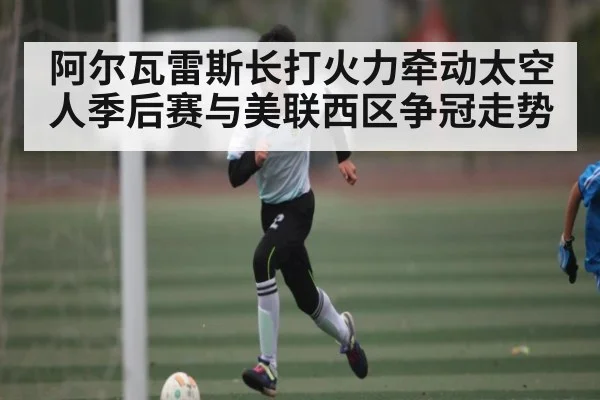 阿尔瓦雷斯长打火力牵动太空人季后赛与美联西区争冠走势